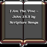 I Am The Vine -- John 15.5