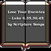 Love Your Enemies -- Luke 6.35,36,45