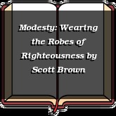 Modesty: Wearing the Robes of Righteousness