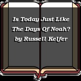 Is Today Just Like The Days Of Noah?