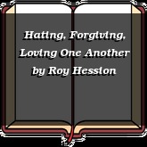 Hating, Forgiving, Loving One Another