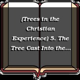 (Trees in the Christian Experience) 5. The Tree Cast Into the Bitter Water