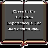 (Trees in the Christian Experience) 1. The Man Behind the Tree