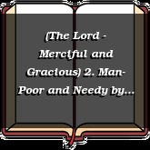 (The Lord - Merciful and Gracious) 2. Man- Poor and Needy