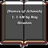 (Names of Jehovah) 1. I AM