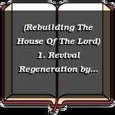 (Rebuilding The House Of The Lord) 1. Revival Regeneration