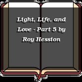 Light, Life, and Love - Part 5