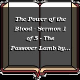 The Power of the Blood - Sermon 1 of 5 - The Passover Lamb