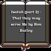 Isaiah (part 2) - That they may serve Me
