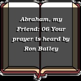 Abraham, my Friend: 06 Your prayer is heard