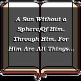 A Sun Without a Sphere/Of Him, Through Him, For Him Are All Things