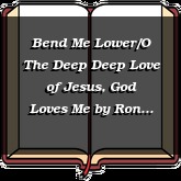 Bend Me Lower/O The Deep Deep Love of Jesus, God Loves Me