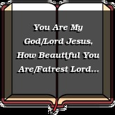 You Are My God/Lord Jesus, How Beautiful You Are/Fairest Lord Jesus/Crown Him