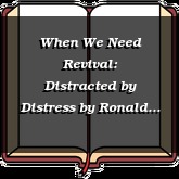 When We Need Revival: Distracted by Distress