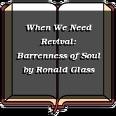 When We Need Revival: Barrenness of Soul