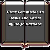 Utter Committal To Jesus The Christ