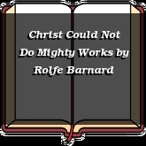 Christ Could Not Do Mighty Works