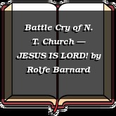 Battle Cry of N. T. Church — JESUS IS LORD!