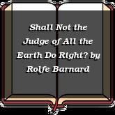 Shall Not the Judge of All the Earth Do Right?