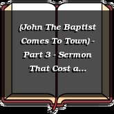 (John The Baptist Comes To Town) - Part 3 - Sermon That Cost a Preacher His Head