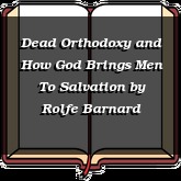 Dead Orthodoxy and How God Brings Men To Salvation