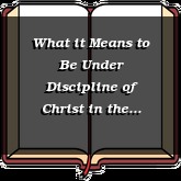 What it Means to Be Under Discipline of Christ in the Church