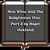 New Wine And The Babylonian Vine - Part 2