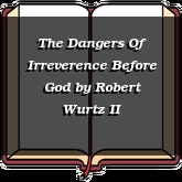 The Dangers Of Irreverence Before God