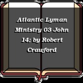 Atlantic Lyman Ministry 03 John 14;
