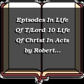 Episodes In Life Of T/Lord 10 Life Of Christ In Acts