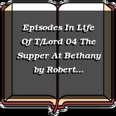 Episodes In Life Of T/Lord 04 The Supper At Bethany