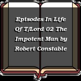 Episodes In Life Of T/Lord 02 The Impotent Man