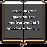 Fit or Misfit? (part 8): The motivational gift of exhortation