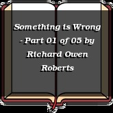 Something is Wrong - Part 01 of 05