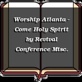 Worship Atlanta - Come Holy Spirit