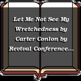 Let Me Not See My Wretchedness by Carter Conlon