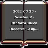 2011 03 23 - Session 2 - Richard Owen Roberts - 2