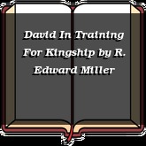 David In Training For Kingship