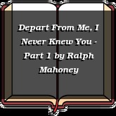 Depart From Me, I Never Knew You - Part 1