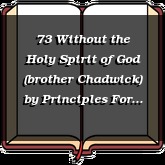 73 Without the Holy Spirit of God (brother Chadwick)