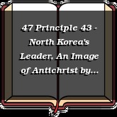47 Principle 43 - North Korea's Leader, An Image of Antichrist