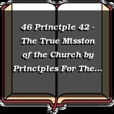 46 Principle 42 - The True Mission of the Church