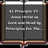 41 Principle 37 - Jesus Christ as Lord and Head