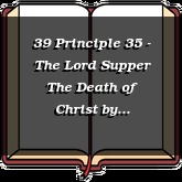 39 Principle 35 - The Lord Supper The Death of Christ