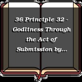 36 Principle 32 - Godliness Through the Act of Submission