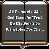 26 Principle 22 - God Uses the Weak By His Spirit