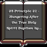 25 Principle 21 - Hungering After the True Holy Spirit Baptism