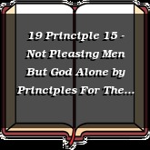 19 Principle 15 - Not Pleasing Men But God Alone