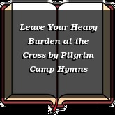 Leave Your Heavy Burden at the Cross