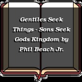 Gentiles Seek Things - Sons Seek Gods Kingdom